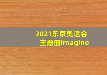 2021东京奥运会主题曲imagine