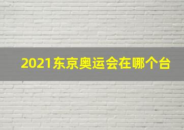 2021东京奥运会在哪个台