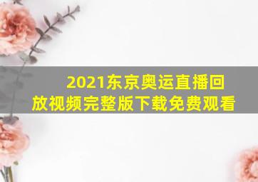 2021东京奥运直播回放视频完整版下载免费观看