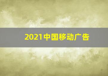 2021中国移动广告