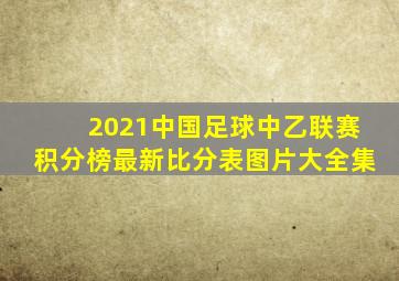 2021中国足球中乙联赛积分榜最新比分表图片大全集