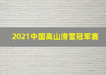 2021中国高山滑雪冠军赛