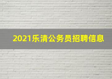 2021乐清公务员招聘信息