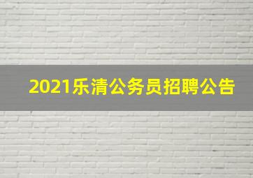 2021乐清公务员招聘公告