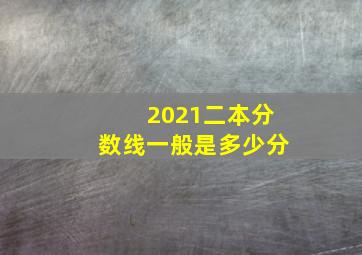 2021二本分数线一般是多少分