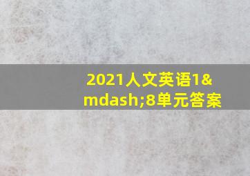 2021人文英语1—8单元答案