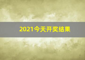 2021今天开奖结果