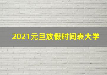 2021元旦放假时间表大学