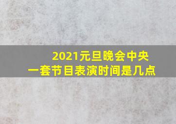 2021元旦晚会中央一套节目表演时间是几点