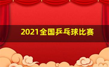 2021全国乒乓球比赛