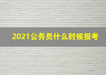 2021公务员什么时候报考