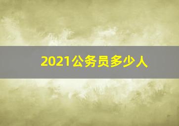 2021公务员多少人