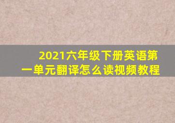 2021六年级下册英语第一单元翻译怎么读视频教程