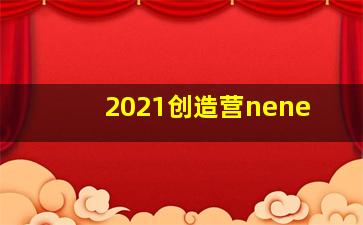 2021创造营nene