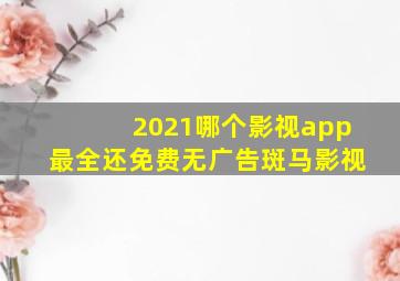 2021哪个影视app最全还免费无广告斑马影视