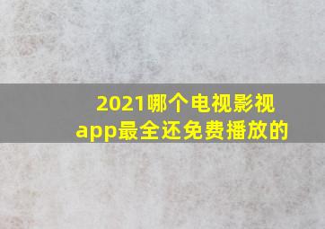 2021哪个电视影视app最全还免费播放的