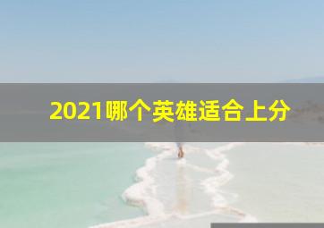 2021哪个英雄适合上分