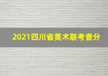 2021四川省美术联考查分