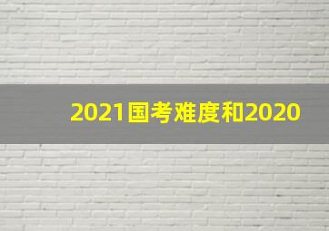 2021国考难度和2020