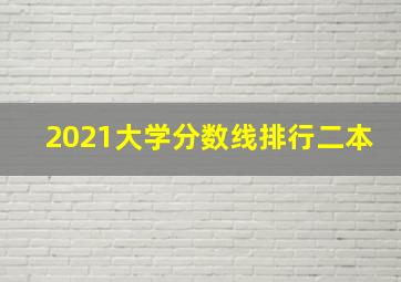 2021大学分数线排行二本