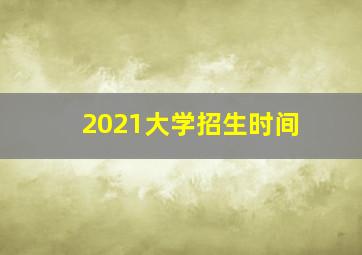 2021大学招生时间