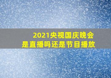 2021央视国庆晚会是直播吗还是节目播放