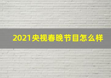 2021央视春晚节目怎么样