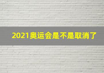 2021奥运会是不是取消了