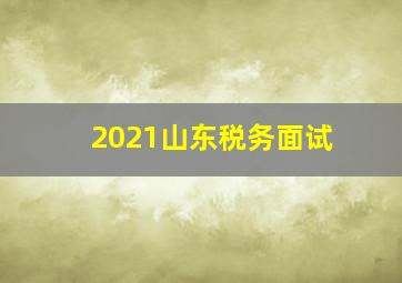 2021山东税务面试