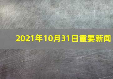 2021年10月31日重要新闻