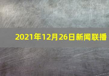 2021年12月26日新闻联播