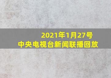 2021年1月27号中央电视台新闻联播回放