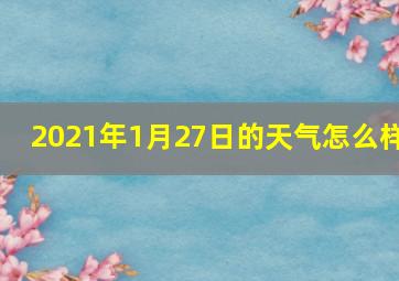 2021年1月27日的天气怎么样