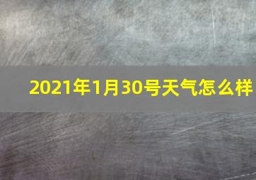 2021年1月30号天气怎么样