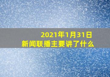 2021年1月31日新闻联播主要讲了什么