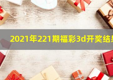 2021年221期福彩3d开奖结果