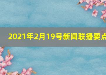 2021年2月19号新闻联播要点