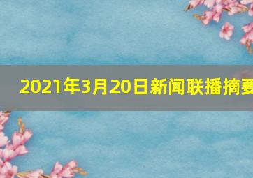 2021年3月20日新闻联播摘要