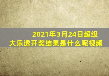 2021年3月24日超级大乐透开奖结果是什么呢视频