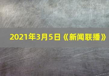 2021年3月5日《新闻联播》