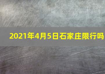 2021年4月5日石家庄限行吗