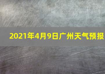 2021年4月9日广州天气预报