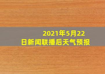 2021年5月22日新闻联播后天气预报