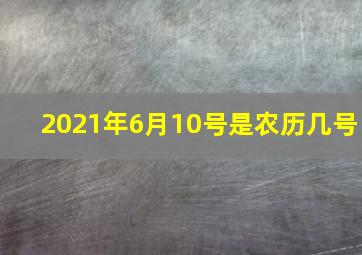 2021年6月10号是农历几号