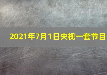 2021年7月1日央视一套节目