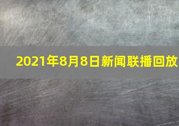 2021年8月8日新闻联播回放