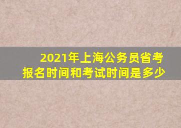 2021年上海公务员省考报名时间和考试时间是多少