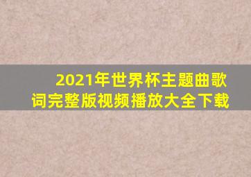 2021年世界杯主题曲歌词完整版视频播放大全下载