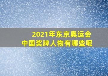 2021年东京奥运会中国奖牌人物有哪些呢