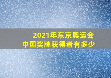 2021年东京奥运会中国奖牌获得者有多少